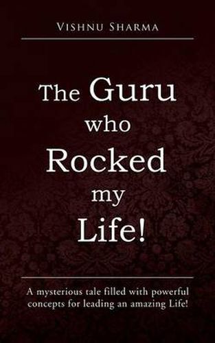 Cover image for The Guru Who Rocked My Life!: A Mysterious Tale Filled with Powerful Concepts for Leading an Amazing Life!