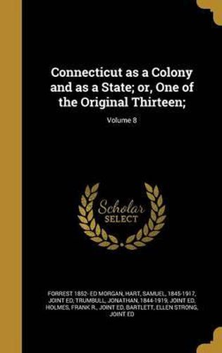 Connecticut as a Colony and as a State; Or, One of the Original Thirteen;; Volume 8