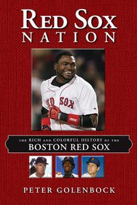 Cover image for Red Sox Nation: The Rich and Colorful History of the Boston Red Sox