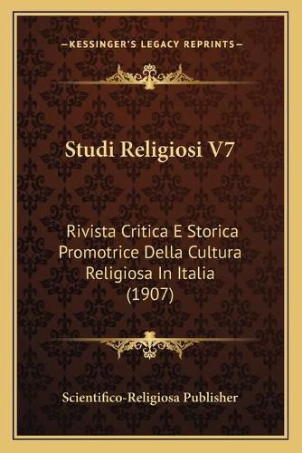 Studi Religiosi V7: Rivista Critica E Storica Promotrice Della Cultura Religiosa in Italia (1907)