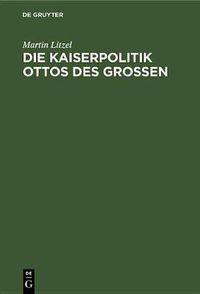 Cover image for Die Kaiserpolitik Ottos des Grossen