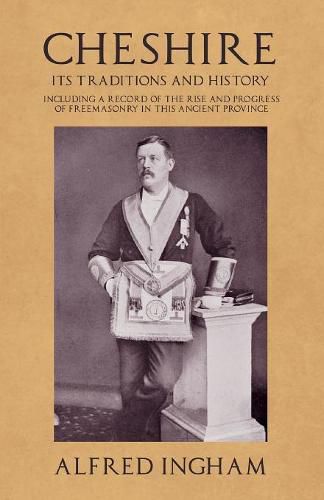 Cover image for Cheshire - Its Traditions and History - Including a Record of the Rise and Progress of Freemasonry in this Ancient Province