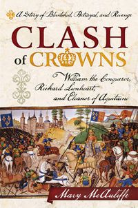 Cover image for Clash of Crowns: William the Conqueror, Richard Lionheart, and Eleanor of Aquitaine-A Story of Bloodshed, Betrayal, and Revenge
