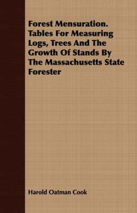 Cover image for Forest Mensuration. Tables for Measuring Logs, Trees and the Growth of Stands by the Massachusetts State Forester