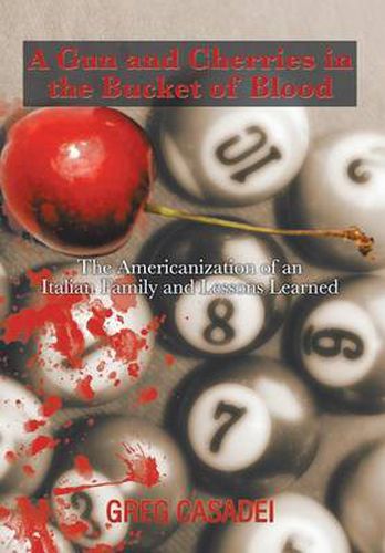 Cover image for A Gun and Cherries in the Bucket of Blood: The Americanization of an Italian Family and Lessons Learned