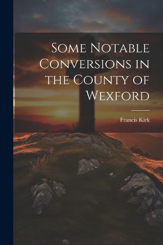 Cover image for Some Notable Conversions in the County of Wexford