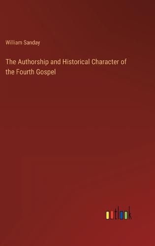 The Authorship and Historical Character of the Fourth Gospel