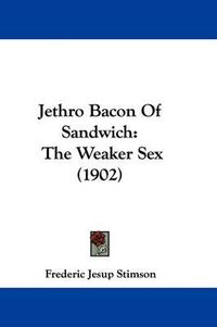 Cover image for Jethro Bacon of Sandwich: The Weaker Sex (1902)