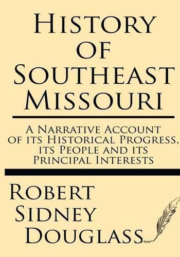 Cover image for History of Southeast Missouri: A Narrative Account of its Historical Progress, its People and its Principal Interests