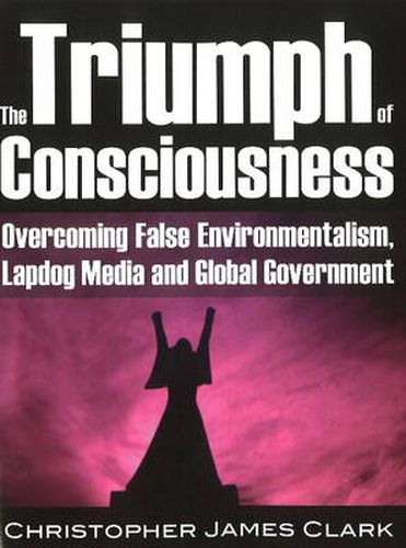 Cover image for Triumph of Consciousness: Overcoming False Environmentalism, Lapdog Media & Global Government