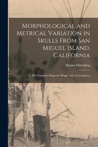 Cover image for Morphological and Metrical Variation in Skulls From San Miguel Island, California: II. The Foramen Magnum: Shape, Size, Correlations