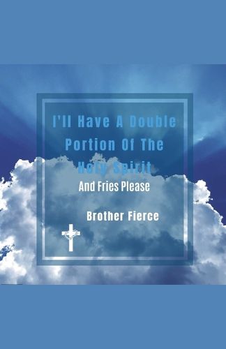 Cover image for I'll Have A Double Portion Of The Holy Spirit And Fries Please