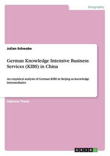 Cover image for German Knowledge Intensive Business Services (KIBS) in China: An empirical analysis of German KIBS in Beijing as knowledge intermediaries