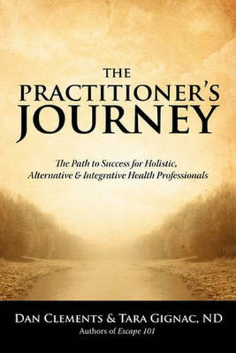 Cover image for The Practitioner's Journey: The Path to Success for Alternative, Holistic and Integrative Health Professionals