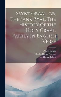 Cover image for Seynt Graal, or, The Sank Ryal. The History of the Holy Graal, Partly in English Verse