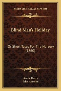 Cover image for Blind Man's Holiday: Or Short Tales for the Nursery (1860)