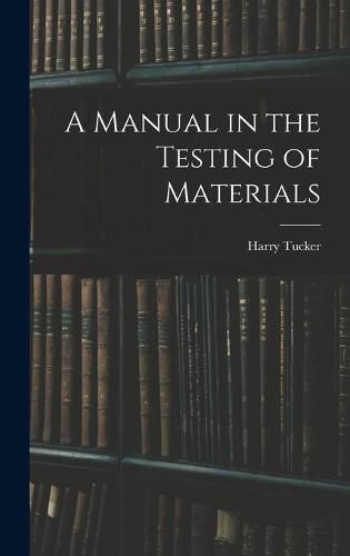 Cover image for A Manual in the Testing of Materials