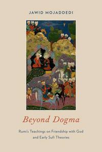 Cover image for Beyond Dogma: Rumi's Teachings on Friendship with God and Early Sufi Theories