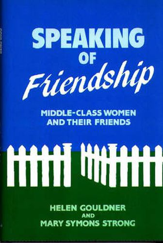 Cover image for Speaking of Friendship: Middle Class Women and Their Friends