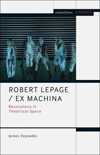 Robert Lepage / Ex Machina: Revolutions in Theatrical Space