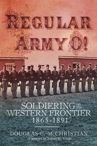 Cover image for Regular Army O!: Soldiering on the Western Frontier, 1865-1891