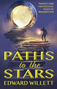 Cover image for Paths to the Stars: Twenty-Two Fantastical Tales of Imagination