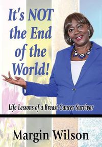 Cover image for It's NOT the End of the World!: Life Lessons of a Breast Cancer Survivor