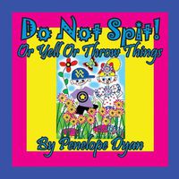 Cover image for Do Not Spit! or Yell or Throw Things