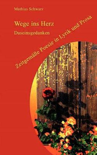 Cover image for Wege ins Herz: Daseinsgedanken, Zeitgemasse Poesie in Lyrik und Prosa