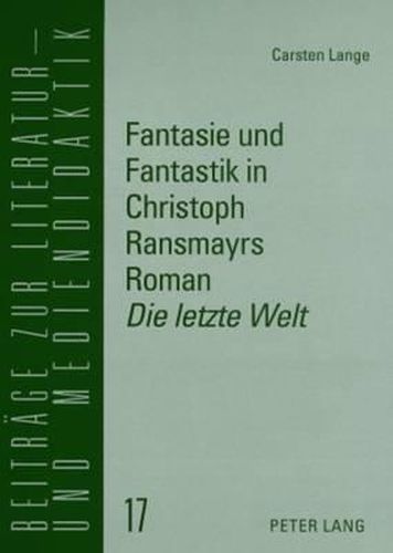 Fantasie Und Fantastik in Christoph Ransmayrs Roman  Die Letzte Welt: Ein Unterrichtsmodell Fuer Den Deutschunterricht in Der Oberstufe