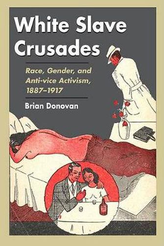 Cover image for White Slave Crusades: Race, Gender, and Anti-vice Activism, 1887-1917