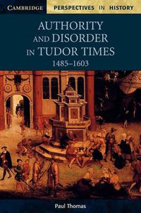 Cover image for Authority and Disorder in Tudor Times, 1485-1603