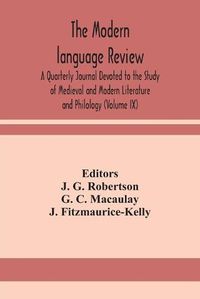 Cover image for The Modern language review; A Quarterly Journal Devoted to the Study of Medieval and Modern Literature and Philology (Volume IX)