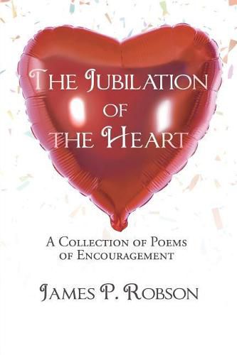 The Jubilation of the Heart: A Collection of Poems of Encouragement