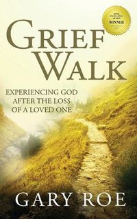 Cover image for Grief Walk: Experiencing God After the Loss of a Loved One