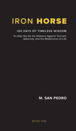 Cover image for Iron Horse: 100 Days of Timeless Wisdom To Help You Go the Distance Against Yourself, Adversity, and the Misfortunes of Life