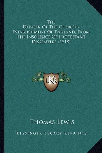 Cover image for The Danger of the Church-Establishment of England, from the Insolence of Protestant Dissenters (1718)