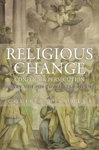 Cover image for Religious Change Conflict & Persecution Henry VIII 1520 to William III 1702