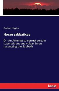 Cover image for Horae sabbaticae: Or, An Attempt to correct certain superstitious and vulgar Errors respecting the Sabbath