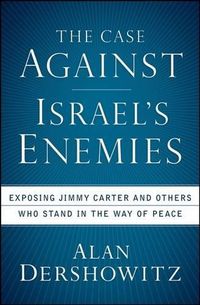 Cover image for The Case Against Israel's Enemies: Exposing Jimmy Carter and Others Who Stand in the Way of Peace