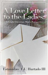 Cover image for A Love Letter to the Ladies: A Single Christian Man's Perspective