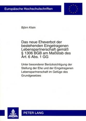 Cover image for Das Neue Eheverbot Der Bestehenden Eingetragenen Lebenspartnerschaft Gemaess  1306 Bgb Am Massstab Des Art. 6 Abs. 1 Gg: Unter Besonderer Beruecksichtigung Der Stellung Der Ehe Und Der Eingetragenen Lebenspartnerschaft Im Gefuege Des Grundgesetzes