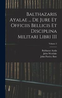 Cover image for Balthazaris Ayalae ... De Jure et Officiis Bellicis et Disciplina Militari Libri III; Volume 2