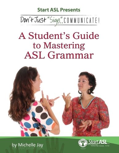 Cover image for Don't Just Sign... Communicate!: A Student's Guide to Mastering ASL Grammar