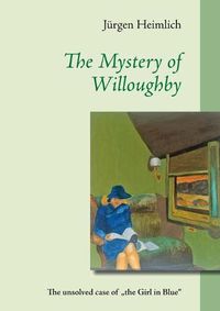 Cover image for The Mystery of Willoughby: The unsolved case of the Girl in Blue