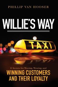 Cover image for Willie's Way: 6 Secrets for Wooing, Wowing, and Winning Customers and Their Loyalty