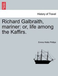 Cover image for Richard Galbraith, Mariner: Or, Life Among the Kaffirs.