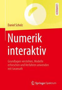 Cover image for Numerik Interaktiv: Grundlagen Verstehen, Modelle Erforschen Und Verfahren Anwenden Mit Taramath