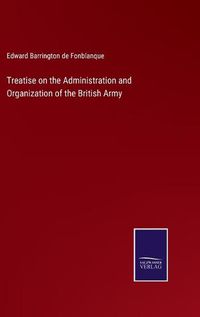 Cover image for Treatise on the Administration and Organization of the British Army