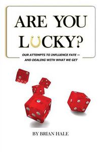 Cover image for Are You Lucky? Our Attempts To Influence Our Fate -- And Dealing With What We Get